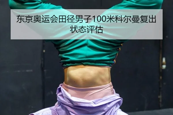 东京奥运会田径男子100米科尔曼复出状态评估